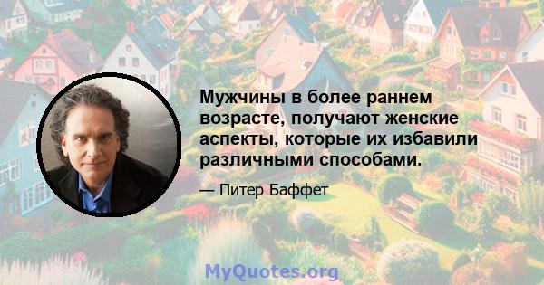 Мужчины в более раннем возрасте, получают женские аспекты, которые их избавили различными способами.