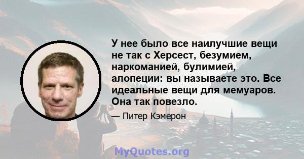 У нее было все наилучшие вещи не так с Херсест, безумием, наркоманией, булимией, алопеции: вы называете это. Все идеальные вещи для мемуаров. Она так повезло.