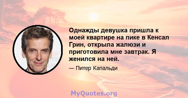 Однажды девушка пришла к моей квартире на пике в Кенсал Грин, открыла жалюзи и приготовила мне завтрак. Я женился на ней.