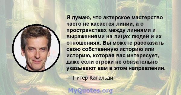 Я думаю, что актерское мастерство часто не касается линий, а о пространствах между линиями и выражениями на лицах людей и их отношениях. Вы можете рассказать свою собственную историю или историю, которая вас интересует, 