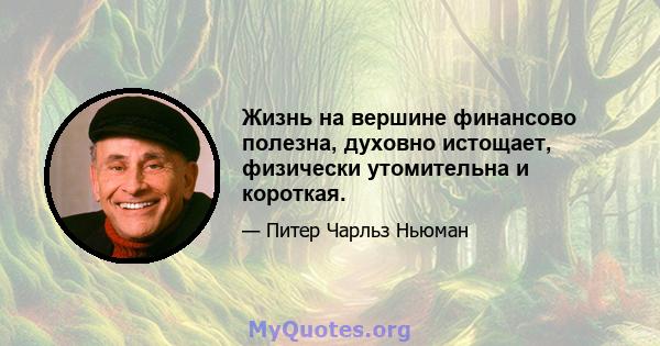 Жизнь на вершине финансово полезна, духовно истощает, физически утомительна и короткая.