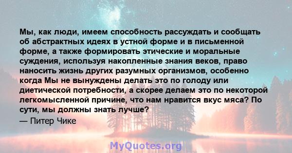 Мы, как люди, имеем способность рассуждать и сообщать об абстрактных идеях в устной форме и в письменной форме, а также формировать этические и моральные суждения, используя накопленные знания веков, право наносить