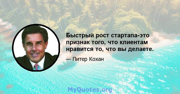 Быстрый рост стартапа-это признак того, что клиентам нравится то, что вы делаете.