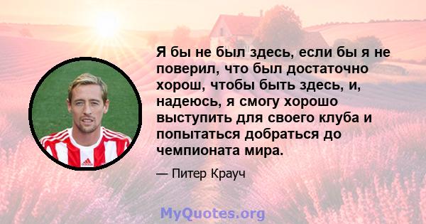 Я бы не был здесь, если бы я не поверил, что был достаточно хорош, чтобы быть здесь, и, надеюсь, я смогу хорошо выступить для своего клуба и попытаться добраться до чемпионата мира.