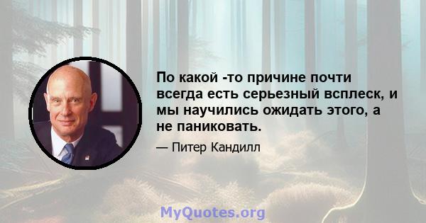 По какой -то причине почти всегда есть серьезный всплеск, и мы научились ожидать этого, а не паниковать.