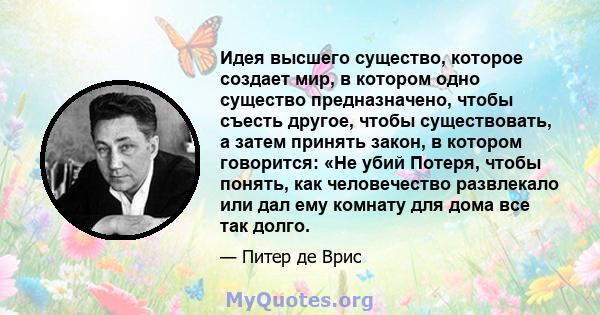 Идея высшего существо, которое создает мир, в котором одно существо предназначено, чтобы съесть другое, чтобы существовать, а затем принять закон, в котором говорится: «Не убий Потеря, чтобы понять, как человечество