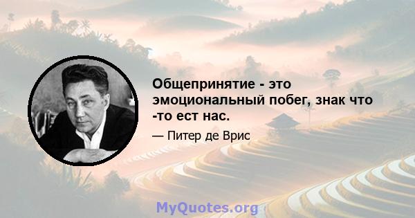 Общепринятие - это эмоциональный побег, знак что -то ест нас.