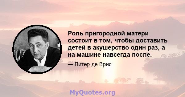 Роль пригородной матери состоит в том, чтобы доставить детей в акушерство один раз, а на машине навсегда после.