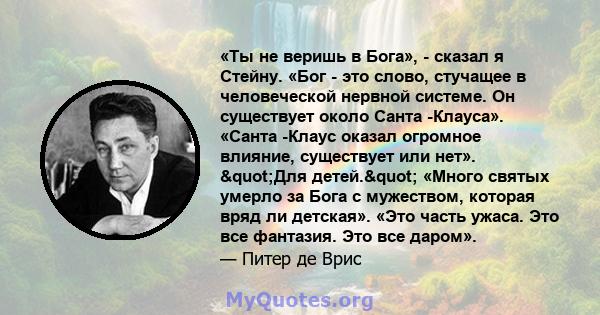 «Ты не веришь в Бога», - сказал я Стейну. «Бог - это слово, стучащее в человеческой нервной системе. Он существует около Санта -Клауса». «Санта -Клаус оказал огромное влияние, существует или нет». "Для детей." 