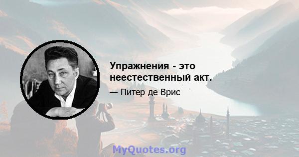 Упражнения - это неестественный акт.