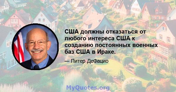 США должны отказаться от любого интереса США к созданию постоянных военных баз США в Ираке.