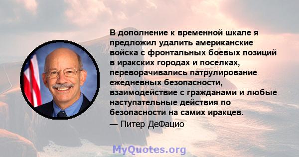 В дополнение к временной шкале я предложил удалить американские войска с фронтальных боевых позиций в иракских городах и поселках, переворачивались патрулирование ежедневных безопасности, взаимодействие с гражданами и