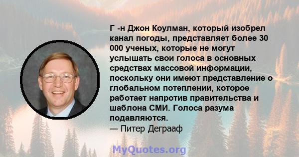 Г -н Джон Коулман, который изобрел канал погоды, представляет более 30 000 ученых, которые не могут услышать свои голоса в основных средствах массовой информации, поскольку они имеют представление о глобальном