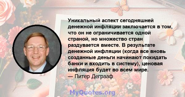 Уникальный аспект сегодняшней денежной инфляции заключается в том, что он не ограничивается одной страной, но множество стран раздувается вместе. В результате денежной инфляции (когда все вновь созданные деньги начинают 