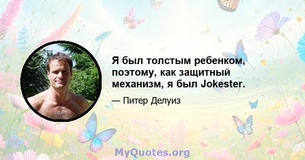 Я был толстым ребенком, поэтому, как защитный механизм, я был Jokester.