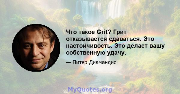 Что такое Grit? Грит отказывается сдаваться. Это настойчивость. Это делает вашу собственную удачу.