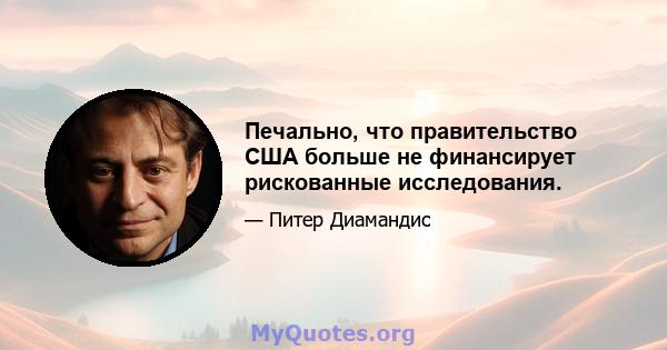 Печально, что правительство США больше не финансирует рискованные исследования.