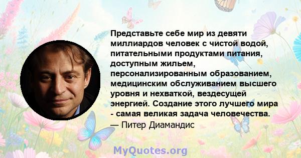 Представьте себе мир из девяти миллиардов человек с чистой водой, питательными продуктами питания, доступным жильем, персонализированным образованием, медицинским обслуживанием высшего уровня и нехваткой, вездесущей