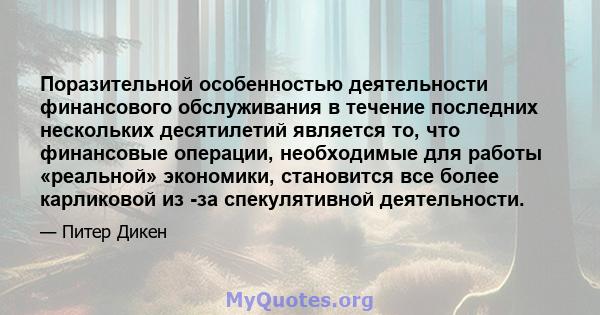 Поразительной особенностью деятельности финансового обслуживания в течение последних нескольких десятилетий является то, что финансовые операции, необходимые для работы «реальной» экономики, становится все более