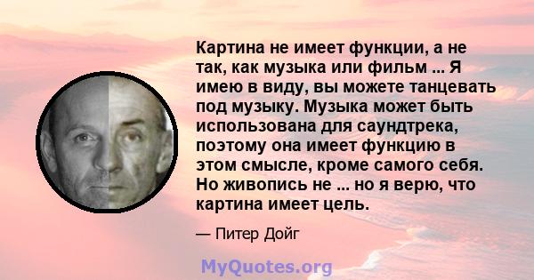 Картина не имеет функции, а не так, как музыка или фильм ... Я имею в виду, вы можете танцевать под музыку. Музыка может быть использована для саундтрека, поэтому она имеет функцию в этом смысле, кроме самого себя. Но