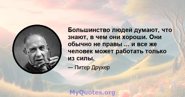 Большинство людей думают, что знают, в чем они хороши. Они обычно не правы ... и все же человек может работать только из силы.