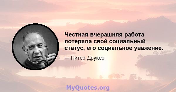 Честная вчерашняя работа потеряла свой социальный статус, его социальное уважение.