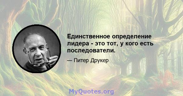 Единственное определение лидера - это тот, у кого есть последователи.