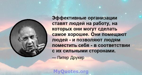 Эффективные организации ставят людей на работу, на которых они могут сделать самое хорошее. Они помещают людей - и позволяют людям поместить себя - в соответствии с их сильными сторонами.