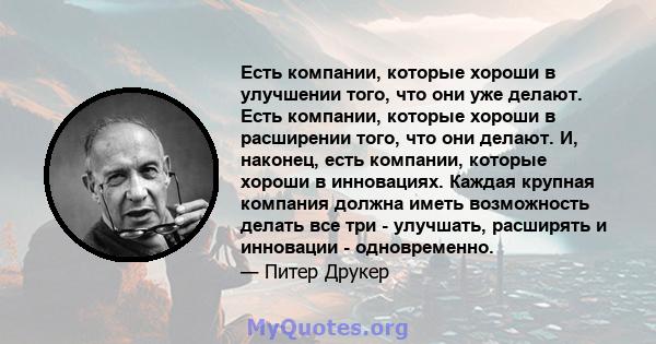 Есть компании, которые хороши в улучшении того, что они уже делают. Есть компании, которые хороши в расширении того, что они делают. И, наконец, есть компании, которые хороши в инновациях. Каждая крупная компания должна 