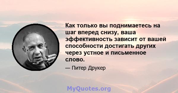 Как только вы поднимаетесь на шаг вперед снизу, ваша эффективность зависит от вашей способности достигать других через устное и письменное слово.