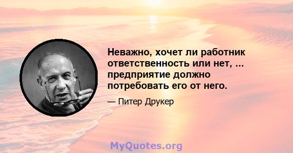 Неважно, хочет ли работник ответственность или нет, ... предприятие должно потребовать его от него.