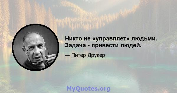 Никто не «управляет» людьми. Задача - привести людей.