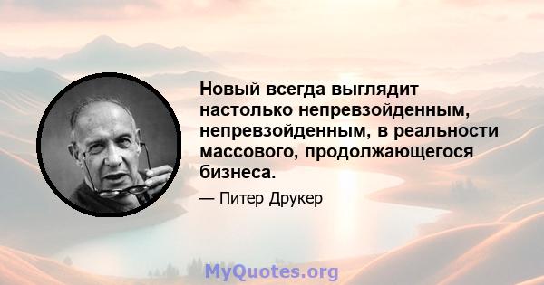 Новый всегда выглядит настолько непревзойденным, непревзойденным, в реальности массового, продолжающегося бизнеса.