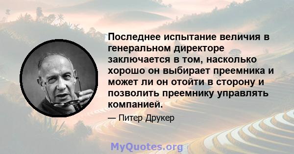 Последнее испытание величия в генеральном директоре заключается в том, насколько хорошо он выбирает преемника и может ли он отойти в сторону и позволить преемнику управлять компанией.