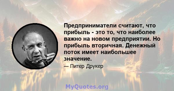 Предприниматели считают, что прибыль - это то, что наиболее важно на новом предприятии. Но прибыль вторичная. Денежный поток имеет наибольшее значение.