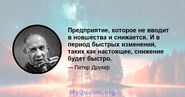 Предприятие, которое не вводит в новшества и снижается. И в период быстрых изменений, таких как настоящее, снижение будет быстро.