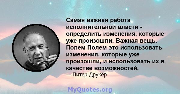 Самая важная работа исполнительной власти - определить изменения, которые уже произошли. Важная вещь. Полем Полем это использовать изменения, которые уже произошли, и использовать их в качестве возможностей.