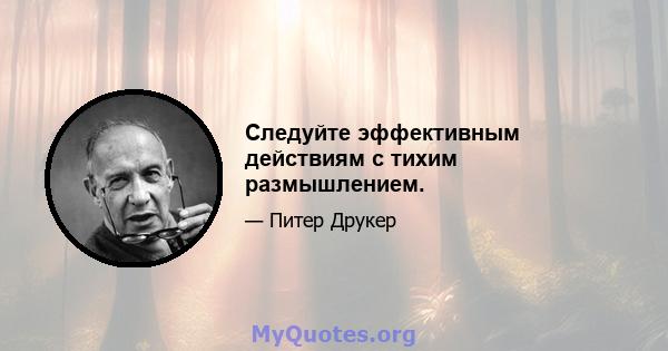 Следуйте эффективным действиям с тихим размышлением.