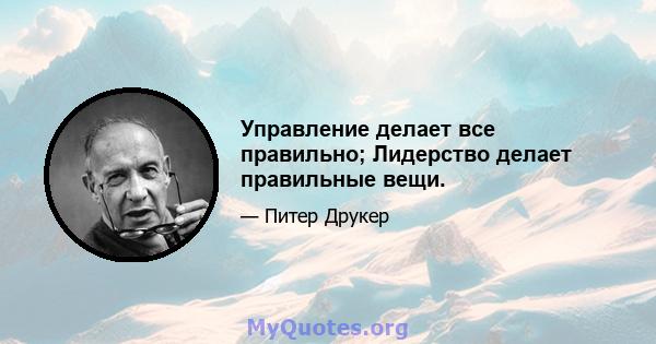 Управление делает все правильно; Лидерство делает правильные вещи.