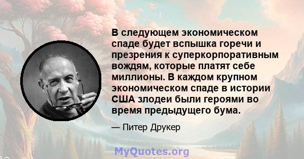 В следующем экономическом спаде будет вспышка горечи и презрения к суперкорпоративным вождям, которые платят себе миллионы. В каждом крупном экономическом спаде в истории США злодеи были героями во время предыдущего