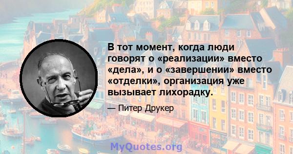 В тот момент, когда люди говорят о «реализации» вместо «дела», и о «завершении» вместо «отделки», организация уже вызывает лихорадку.