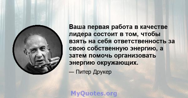 Ваша первая работа в качестве лидера состоит в том, чтобы взять на себя ответственность за свою собственную энергию, а затем помочь организовать энергию окружающих.