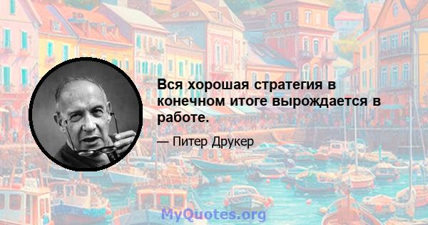 Вся хорошая стратегия в конечном итоге вырождается в работе.