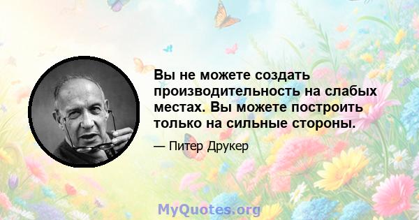 Вы не можете создать производительность на слабых местах. Вы можете построить только на сильные стороны.