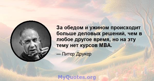 За обедом и ужином происходит больше деловых решений, чем в любое другое время, но на эту тему нет курсов MBA.