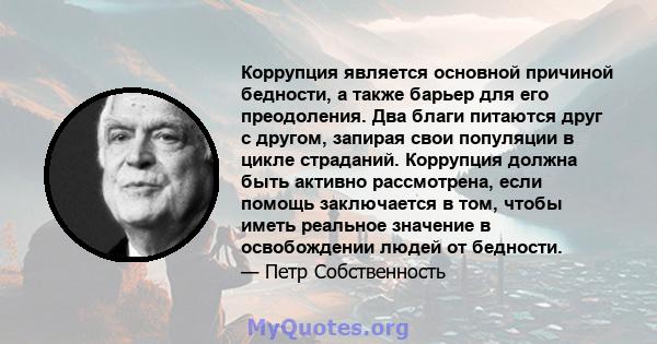 Коррупция является основной причиной бедности, а также барьер для его преодоления. Два благи питаются друг с другом, запирая свои популяции в цикле страданий. Коррупция должна быть активно рассмотрена, если помощь