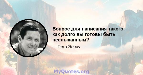 Вопрос для написания такого: как долго вы готовы быть неслыханным?