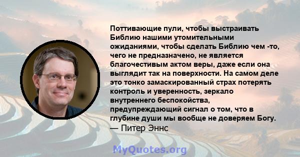 Поттивающие пули, чтобы выстраивать Библию нашими утомительными ожиданиями, чтобы сделать Библию чем -то, чего не предназначено, не является благочестивым актом веры, даже если она выглядит так на поверхности. На самом