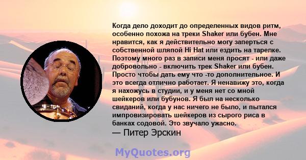 Когда дело доходит до определенных видов ритм, особенно похожа на треки Shaker или бубен. Мне нравится, как я действительно могу заперться с собственной шляпой Hi Hat или ездить на тарелке. Поэтому много раз в записи