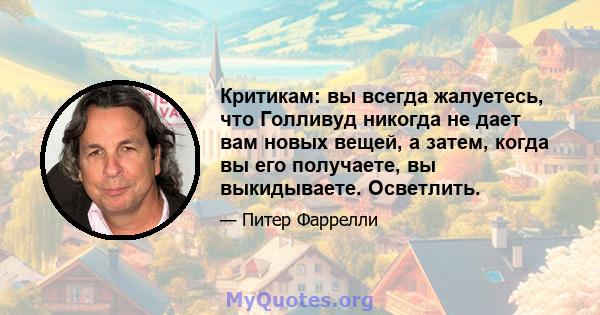 Критикам: вы всегда жалуетесь, что Голливуд никогда не дает вам новых вещей, а затем, когда вы его получаете, вы выкидываете. Осветлить.